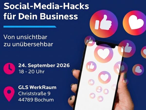 Rechts im Bild ist ein Smartphone zu sehen, aus welchem "Daumen hoch" und "Herz"- Icons herausfliegen. Links steht in weißer Schrift auf dunkelblauem Hintergrund: "Social Media Hacks für Dein Business: Von unsichtbar zu unübersehbar. 24. September 2026, 18-20 Uhr. GLS WerkRaum, Christstraße 9, 44789 Bochum"