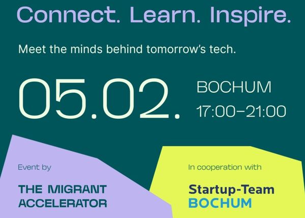 Auf dunkelgrünem Hintergrund stehen die Informationen zum Event: "Connect. Learn. Inspire. Meet the minds behind tomorrow's tech. 05.02. Bochum. 17-21 Uhr. Event by The Migrant Accelerator. In cooperation with Startup-Team Bochum."